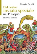 Dal nostro inviato speciale nel presepio. Interviste esclusive libro