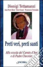 Preti veri, preti santi. Alla scuola del Curato d'Ars e di Padre Chevrier libro