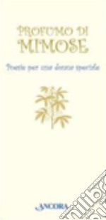 Profumo di mimose. Poesie per una donna speciale libro