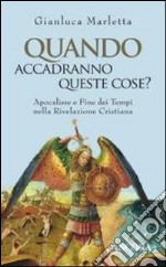 Quando accadranno queste cose? Apocalisse e fine dei tempi nella rivelazione cristiana libro