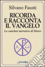 Ricorda e racconta il Vangelo. La catechesi narrativa di Marco libro