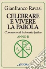 Celebrare e vivere la parola. Anno B. Commento al lezionario festivo libro