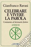 Celebrare e vivere la parola. Anno B. Commento al lezionario festivo libro