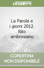 La Parola e i giorni 2012. Rito ambrosiano libro
