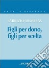 Figli per dono, figli per scelta. La verità sull'uomo nel rapporto nuovo tra i figli e il Padre libro