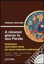 A ciascun giorno la sua Parola. Meditazioni sulle letture feriali del nuovo lezionario ambrosiano. Anno 2. Vol. 1 libro