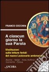 A ciascun giorno la sua Parola. Meditazioni sulle letture feriali del nuovo lezionario ambrosiano. Anno 2. Vol. 1 libro