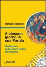 A ciascun giorno la sua Parola. Meditazioni sulle letture festive ambrosiane. Anno B libro