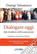 Dialogare oggi. Alle frontiere dell'Ecumenismo libro