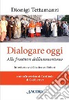 Dialogare oggi. Alle frontiere dell'Ecumenismo libro