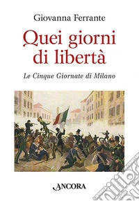 Quei giorni di libertà. Le cinque giornate di Milano