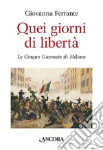 Quei giorni di libertà. Le cinque giornate di Milano libro