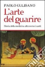 L'arte del guarire. Storia della medicina attraverso i santi libro