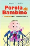 Parola di bambino. Il vocabolario della scuola dei bambini libro di Pedrotti Dino