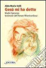 Gesù mi ha detto. Madre Speranza testimone dell'amore misericordioso libro