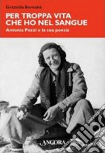 Per troppa vita che ho nel sangue. Antonia Pozzi e la sua poesia libro