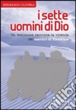 I sette uomini di Dio. Un testimone racconta la vicenda dei martiri di Tibhirine libro