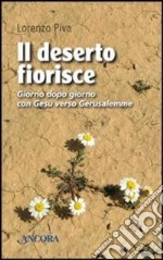 Il deserto fiorisce. Giorno dopo giorno con Gesù verso Gerusalemme libro