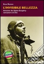 L'invisibile bellezza. Antoine de Saint-Exupery cercatore di Dio libro