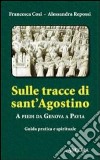 Sulle tracce di Sant'Agostino. A piedi da Genova a Pavia. Guida pratica e spirituale libro
