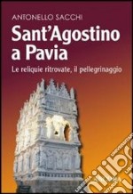 Sant'Agostino a Pavia. Le reliquie ritrovate, il pellegrinaggio libro