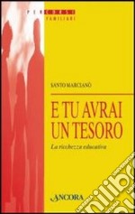 E tu avrai un tesoro. La ricchezza educativa libro