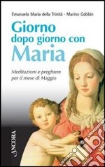 Giorno dopo giorno con Maria. Meditazioni e preghiere per il mese di maggio libro