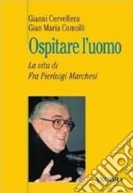 Ospitare l'uomo. La vita di fra Marchesi libro