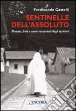 Sentinelle dell'assoluto. Monaci, frati e suore raccontati dagli scrittori libro