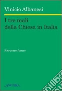 I tre mali della Chiesa in Italia. Ritrovare futuro