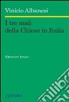 I tre mali della Chiesa in Italia. Ritrovare futuro libro di Albanesi Vinicio