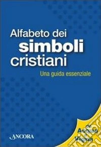 Alfabeto dei simboli cristiani. Una guida essenziale libro