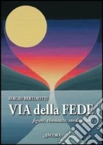 Via delle fede. Figure, risonanze, meditazioni libro