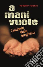 A mani vuote. L'alfabeto della preghiera libro