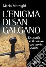 L'enigma di San Galgano. La spada nella roccia tra storia e mito libro