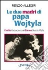 Le due «madri» di papa Wojtyla. Emilia Kaczorowska e Gianna Beretta Molla libro