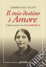 Il mio destino è amore. L'affascinante vita di Camilla Bravi