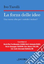 La forza delle idee. Una nuova alba per i cattolici italiani? libro