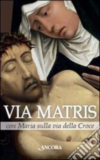 Via Matris con Maria sulla via della croce libro
