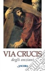 Via crucis degli anziani. Ediz. a caratteri grandi libro