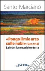 «Pongo il mio arco sulle nubi» (Ger 9,13). La fede: luce tra cielo e terra libro