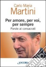 Per amore, per voi, per sempre. Parole ai consacrati libro