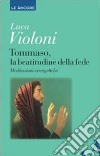 Tommaso, la beatitudine della fede. Meditazioni evangeliche libro di Violoni Luca