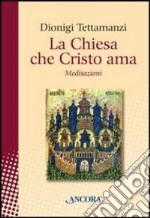 La Chiesa che Cristo ama. Meditazioni sul «mysterium Ecclesiae» libro