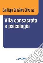 Vita consacrata e psicologia. Atti del convegno (Roma, 11-14 dicembre 2012) libro