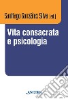 Vita consacrata e psicologia. Atti del convegno (Roma, 11-14 dicembre 2012) libro