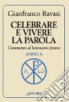 Celebrare e vivere la parola. Anno A. Commento al lezionario festivo libro