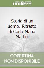 Storia di un uomo. Ritratto di Carlo Maria Martini libro