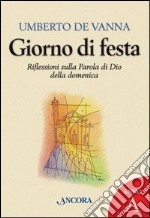 Giorno di festa. Riflessioni sulla parola di Dio della domenica libro