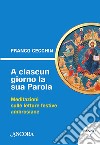 A ciascun giorno la sua Parola. Meditazioni sulle letture festive ambrosiane. Anno A libro